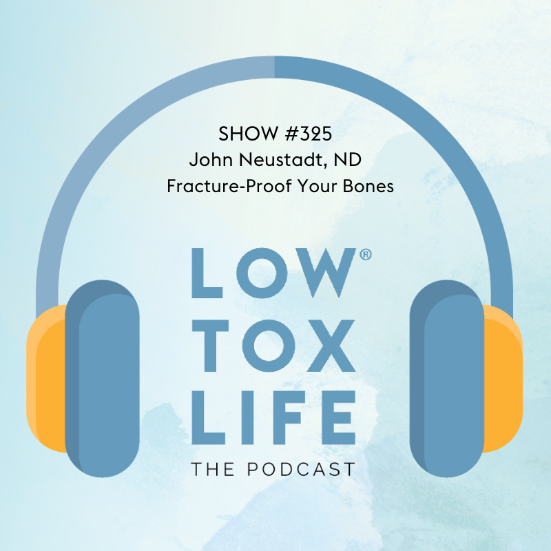 Show 325 FractureProof Your Bones With ND, John Neustadt Low Tox Life